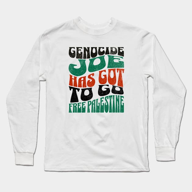 Genocide Joe has Got to Go, Free Palestine, Ceasefire Now Long Sleeve T-Shirt by sarcasmandadulting